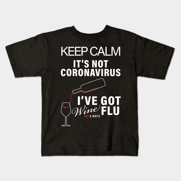 KEEP CALM ITS NOT CORONIVIRUS ITS WINE FLU CORONAVIRUS COVID-19  T-SHIRT DESIGN Kids T-Shirt by Chameleon Living